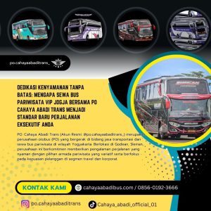 Dedikasi Kenyamanan Tanpa Batas: Mengapa Sewa Bus Pariwisata VIP Jogja Bersama PO Cahaya Abadi Trans Menjadi Standar Baru Perjalanan Eksekutif Anda
