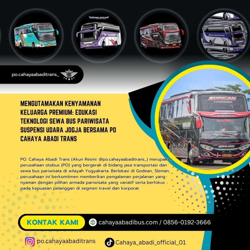Mengutamakan Kenyamanan Keluarga Premium: Edukasi Teknologi Sewa Bus Pariwisata Suspensi Udara Jogja bersama PO Cahaya Abadi Trans