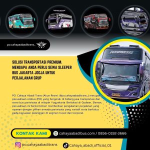 Solusi Transportasi Premium: Mengapa Anda Perlu Sewa Sleeper Bus Jakarta Jogja untuk Perjalanan Grup